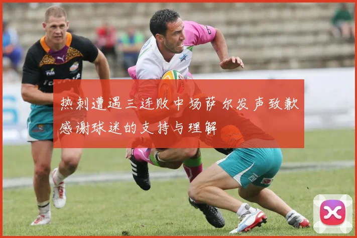 热刺遭遇三连败中场萨尔发声致歉感谢球迷的支持与理解