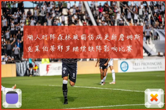 湖人对阵森林狼前伤病更新詹姆斯克莱伯蒂耶罗继续缺阵影响比赛