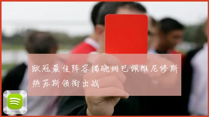 欧冠最佳阵容揭晓姆巴佩维尼修斯热苏斯领衔出战